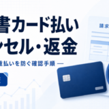 請求書カード払いのキャンセル・返金で誤申請と二重払いを防ぐ確認手順
